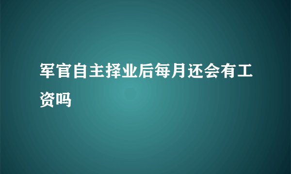 军官自主择业后每月还会有工资吗