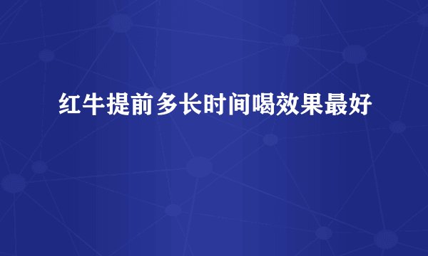 红牛提前多长时间喝效果最好