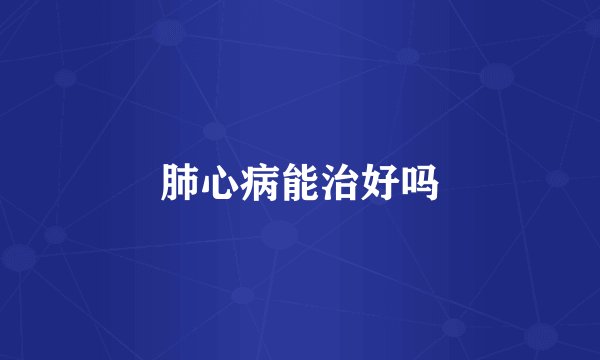 肺心病能治好吗