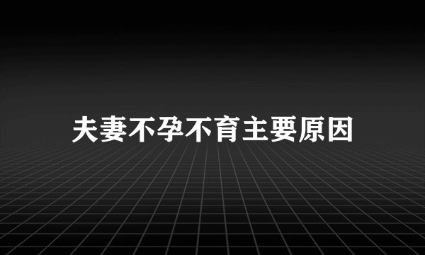 夫妻不孕不育主要原因