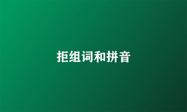 拒组词和拼音