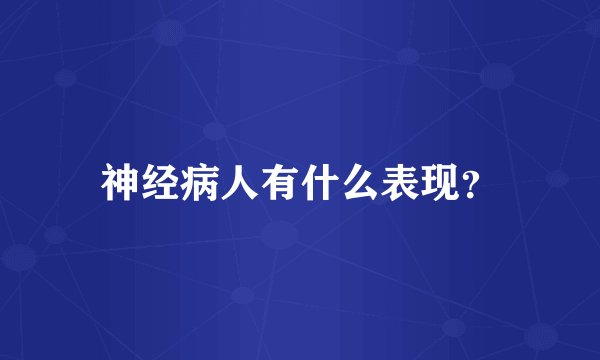神经病人有什么表现？