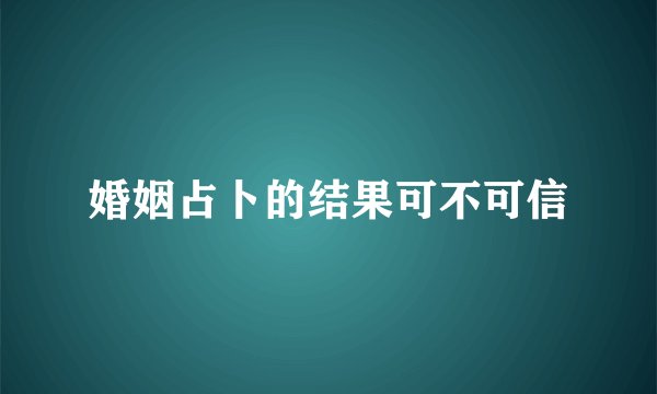 婚姻占卜的结果可不可信