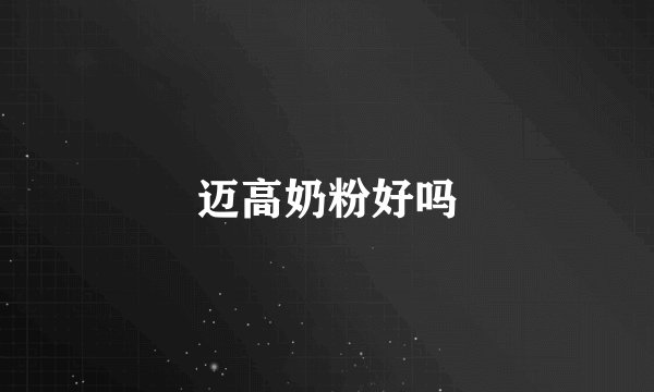 迈高奶粉好吗