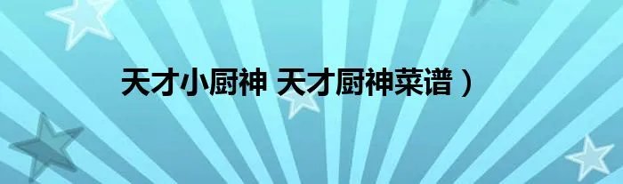 天才小厨神 天才厨神菜谱）