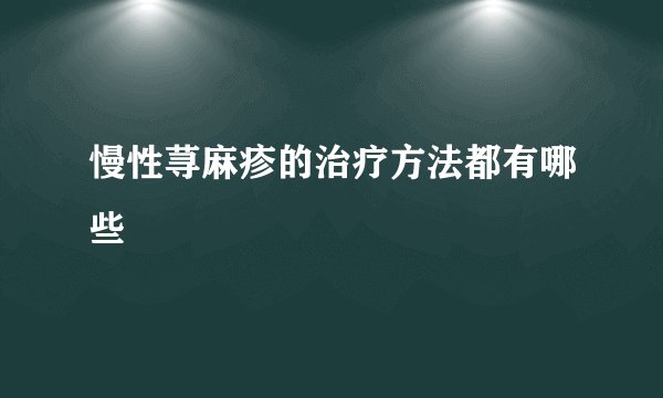 慢性荨麻疹的治疗方法都有哪些