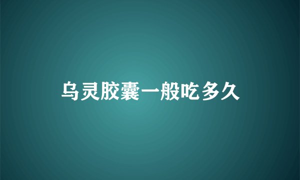 乌灵胶囊一般吃多久