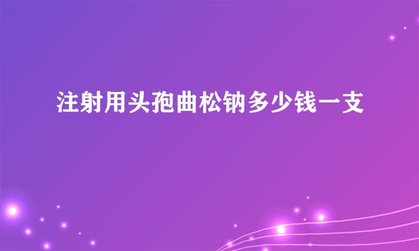 注射用头孢曲松钠多少钱一支
