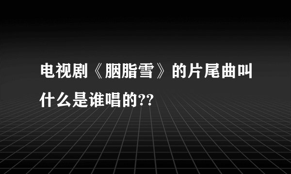 电视剧《胭脂雪》的片尾曲叫什么是谁唱的??