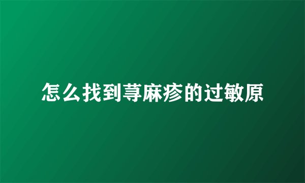 怎么找到荨麻疹的过敏原