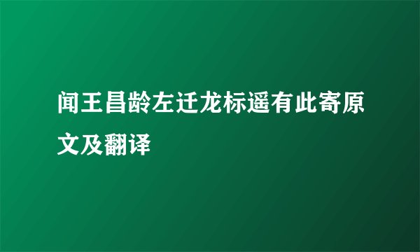 闻王昌龄左迁龙标遥有此寄原文及翻译