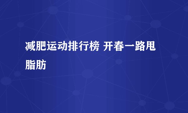 减肥运动排行榜 开春一路甩脂肪