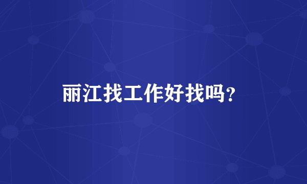 丽江找工作好找吗？