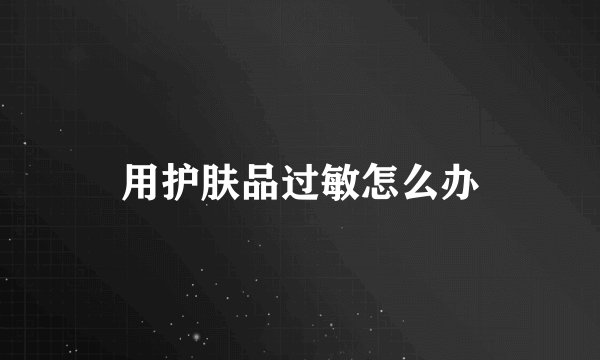 用护肤品过敏怎么办
