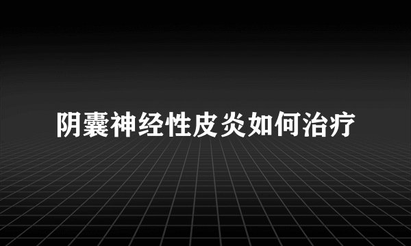 阴囊神经性皮炎如何治疗