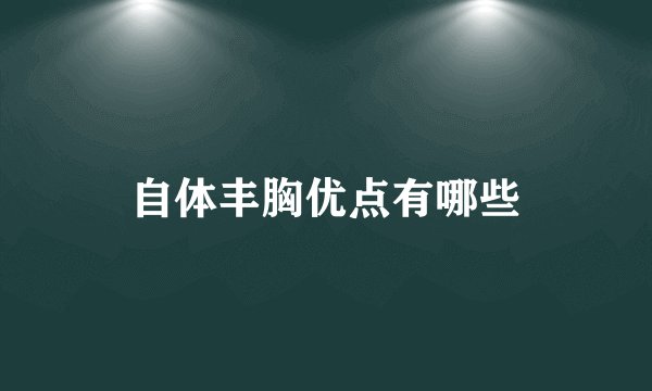 自体丰胸优点有哪些