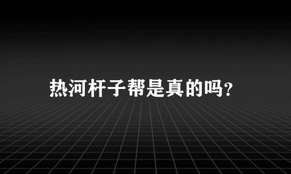 热河杆子帮是真的吗？