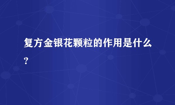 复方金银花颗粒的作用是什么？