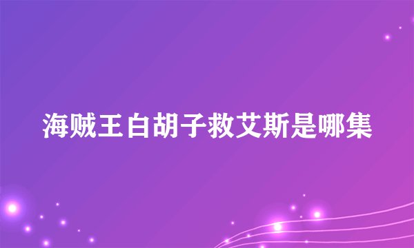 海贼王白胡子救艾斯是哪集