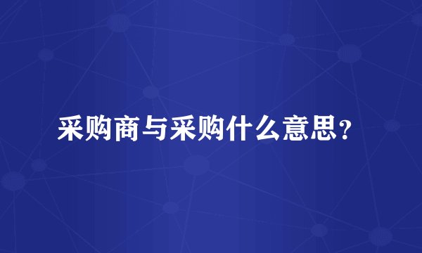 采购商与采购什么意思？