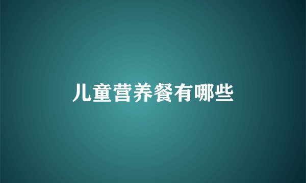 儿童营养餐有哪些