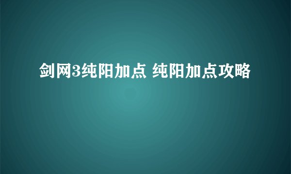 剑网3纯阳加点 纯阳加点攻略