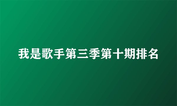 我是歌手第三季第十期排名