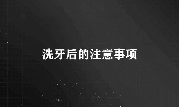 洗牙后的注意事项