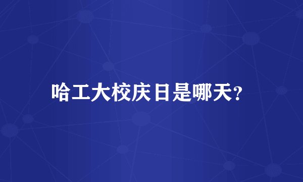 哈工大校庆日是哪天？