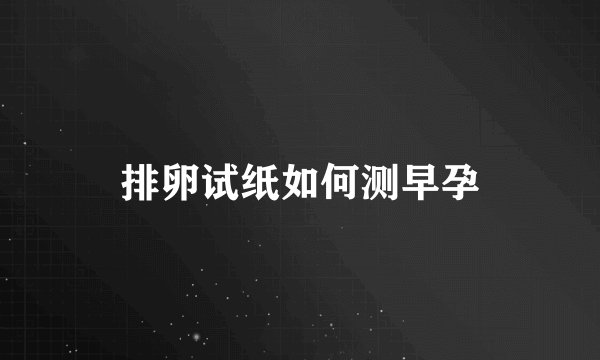 排卵试纸如何测早孕