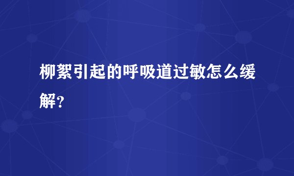 柳絮引起的呼吸道过敏怎么缓解？