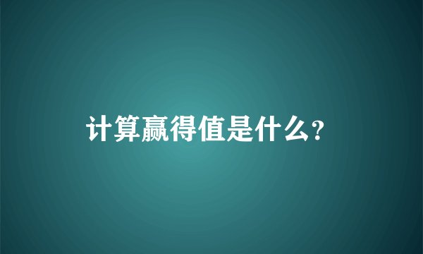计算赢得值是什么?