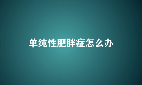 单纯性肥胖症怎么办