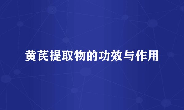 黄芪提取物的功效与作用