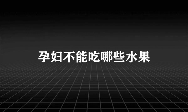 孕妇不能吃哪些水果