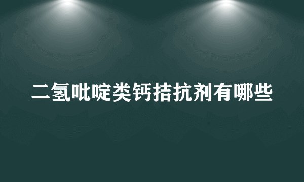二氢吡啶类钙拮抗剂有哪些