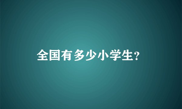 全国有多少小学生?