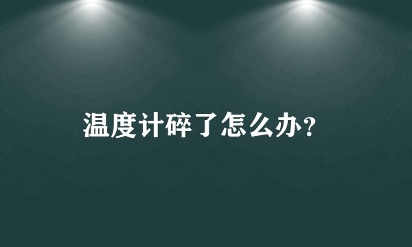 温度计碎了怎么办?