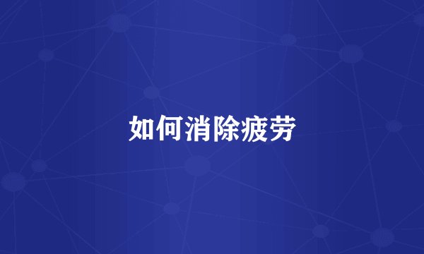 如何消除疲劳