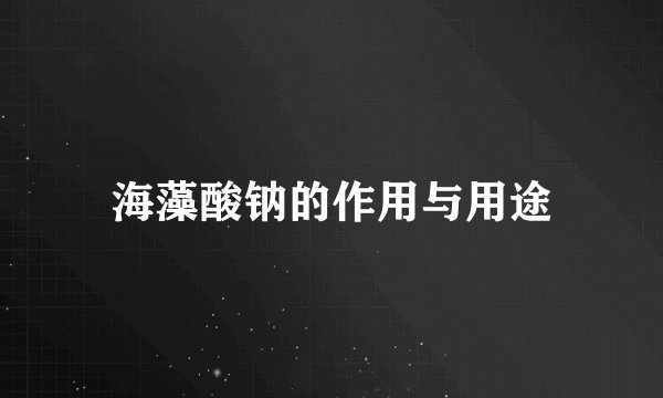 海藻酸钠的作用与用途