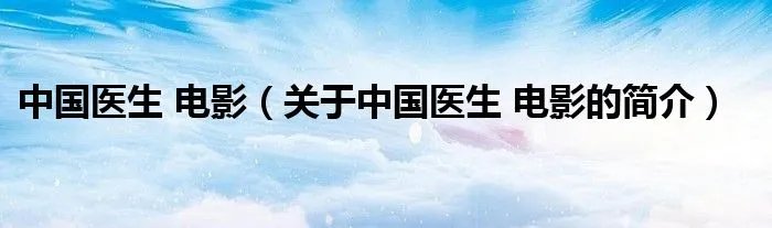 中国医生 电影（关于中国医生 电影的简介）