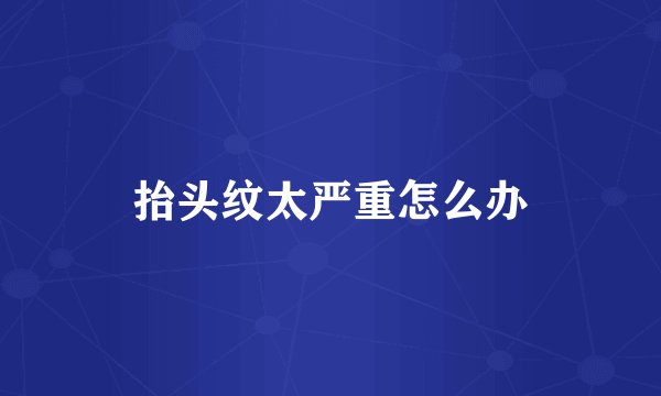 抬头纹太严重怎么办