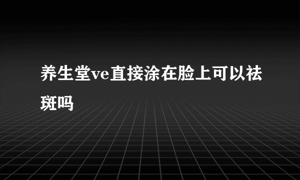 养生堂ve直接涂在脸上可以祛斑吗