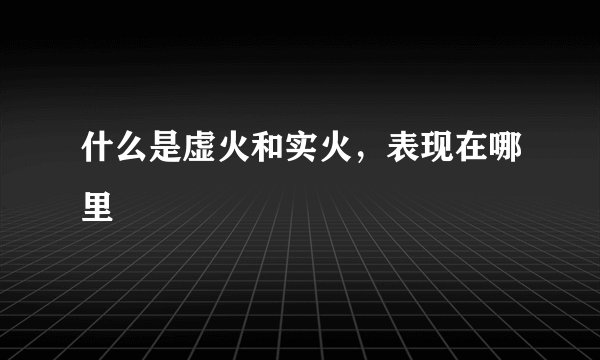 什么是虚火和实火,表现在哪里