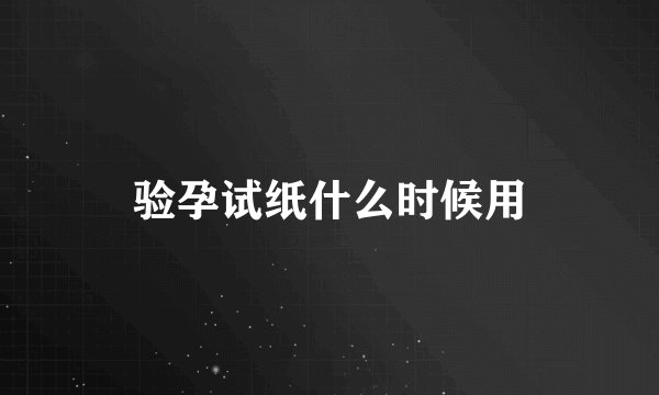 验孕试纸什么时候用