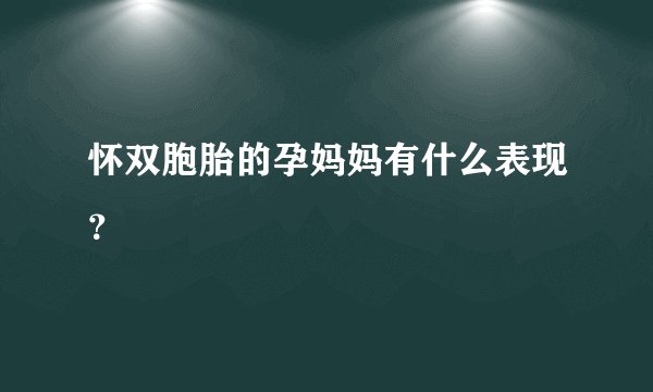 怀双胞胎的孕妈妈有什么表现？