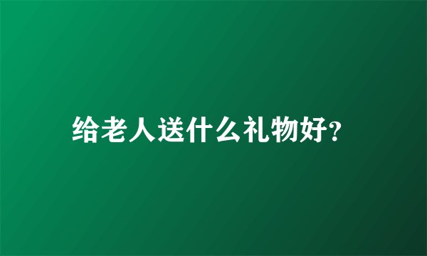 给老人送什么礼物好？