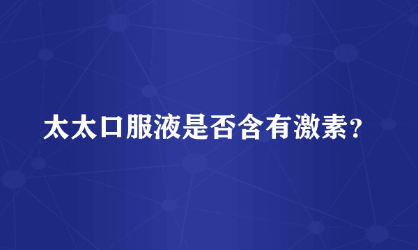 太太口服液是否含有激素?