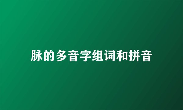 脉的多音字组词和拼音