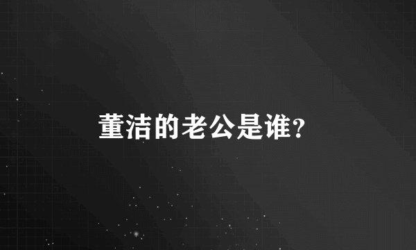 董洁的老公是谁？